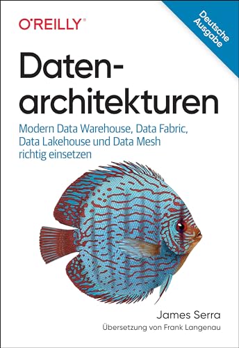 Datenarchitekturen: Modern Data Warehouse, Data Fabric, Data Lakehouse und Data Mesh richtig einsetzen (Animals)